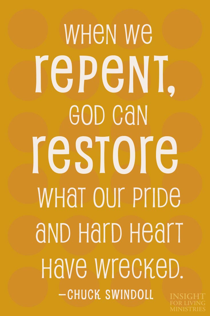 When we repent, God can restore what our pride and hard heart have wrecked.