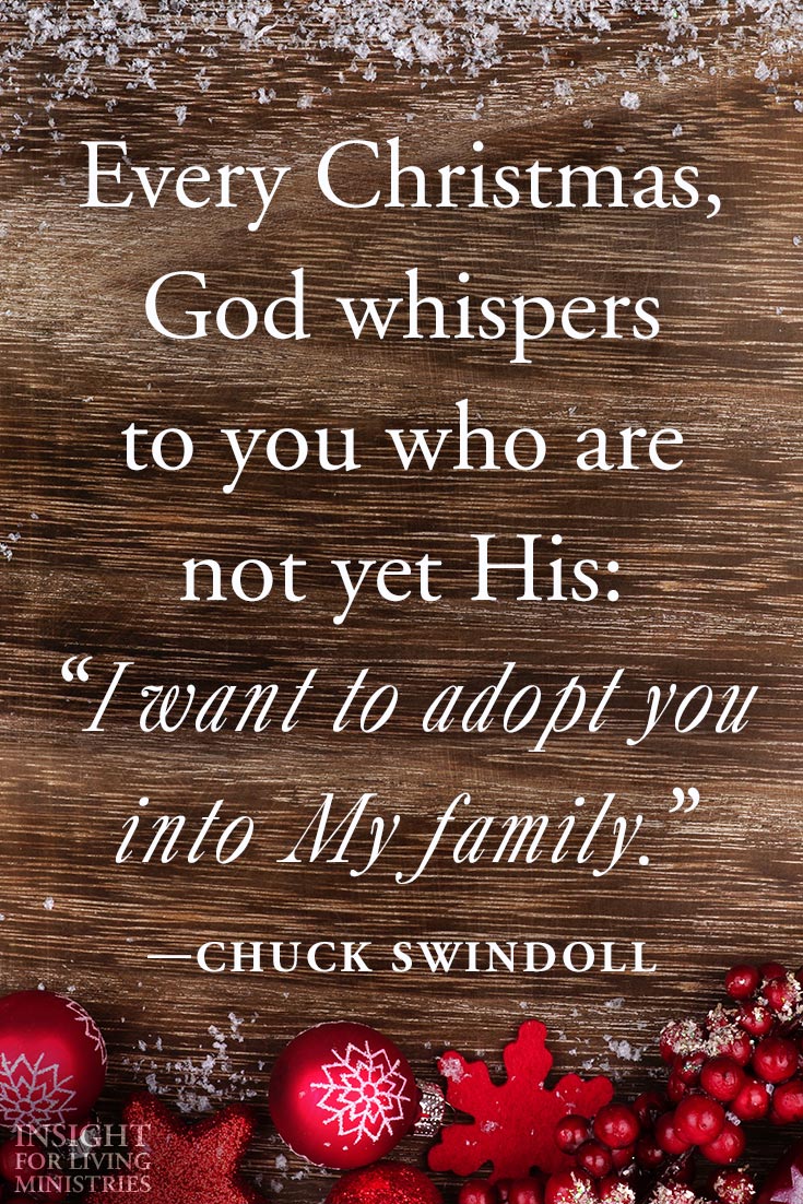 Every Christmas, God whispers to you who are not yet His: "I want to adopt you into My family."