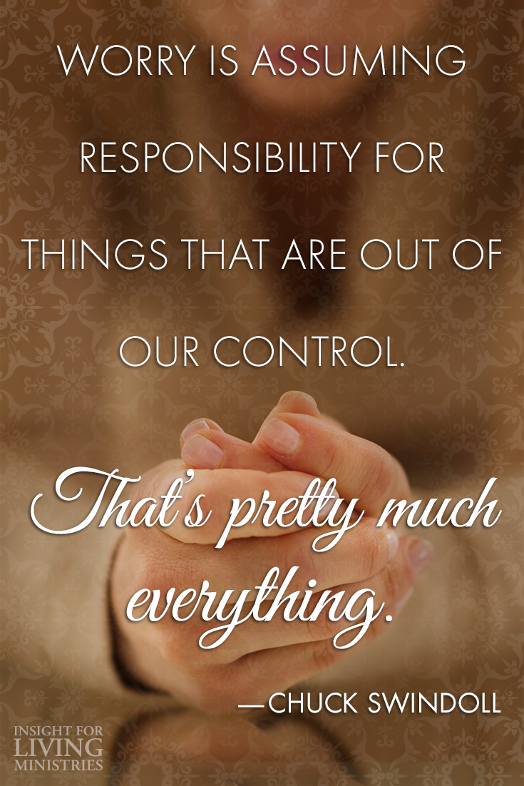 Worry is assuming responsibility for things that are out of our control. That