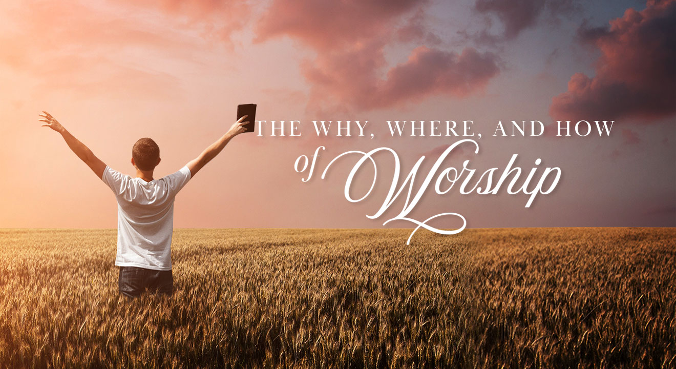 The Why, Where, and How of Worship