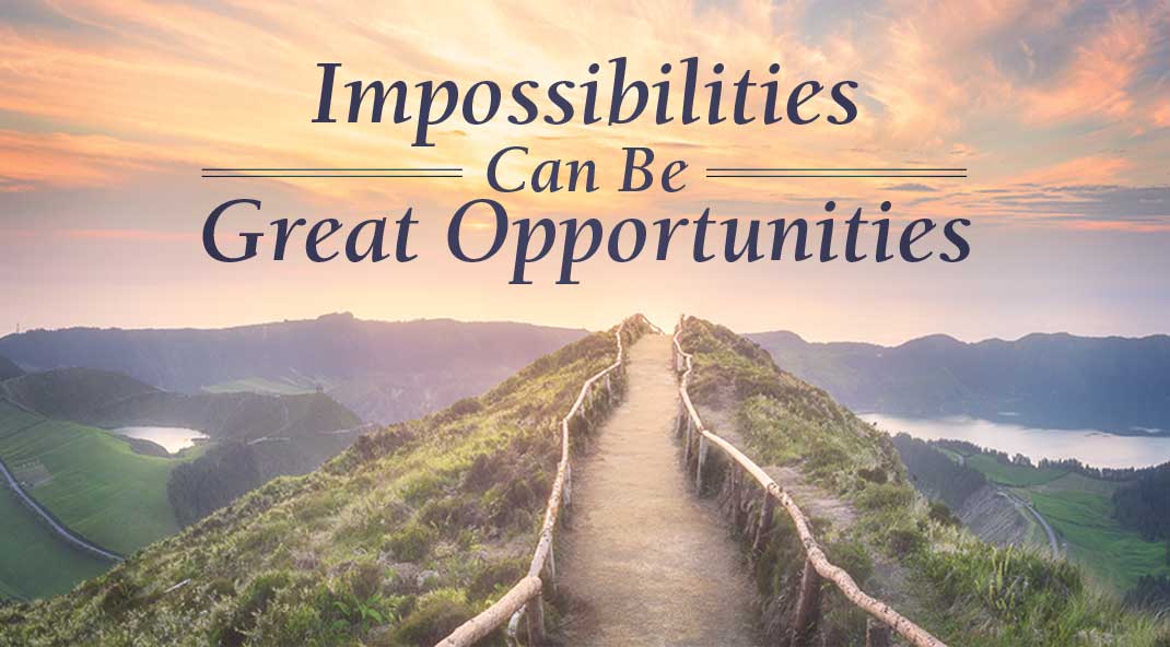 Impossibilities Can Be Great Opportunities