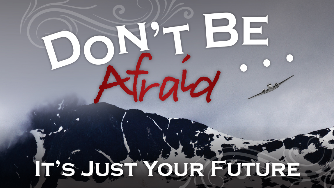 Don T Be Afraid It S Just Your Future Don T Be Afraid It S Just Your Future