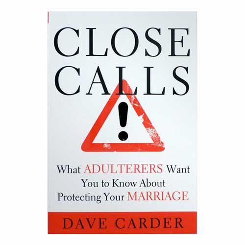Close Calls: What Adulterers Want You to Know About Protecting Your Marriage –<em>by Dave Carder</em>