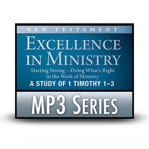 Excellence in Ministry: Starting Strong—Doing What's Right in the Work of Ministry—A Study of 1 Timothy 1–3 - A Signature Series