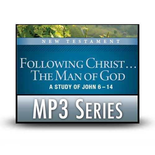 Following Christ . . . The Man of God: A Study of John 6–14—A Signature Series