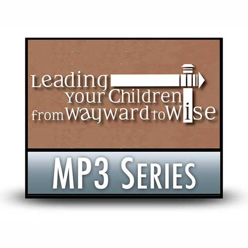 Leading Your Children from Wayward to Wise