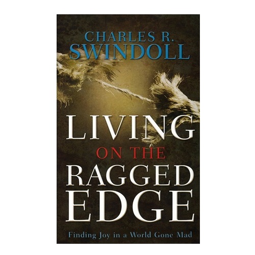 Living on the Ragged Edge: Finding Joy in a World Gone Mad -<em>by Charles R. Swindoll</em>
