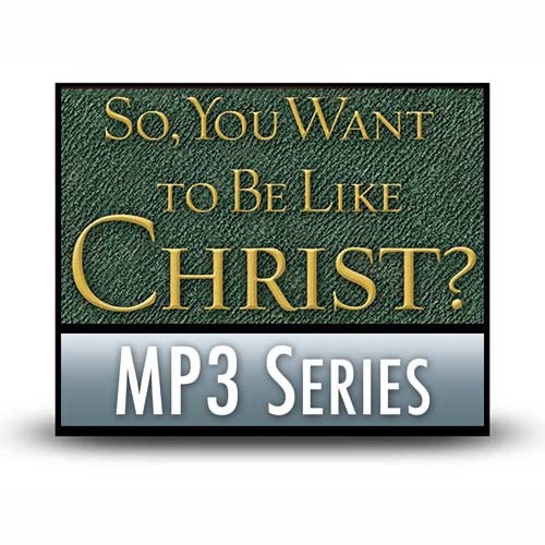 So, You Want to Be Like Christ? Eight Essentials to Get You There