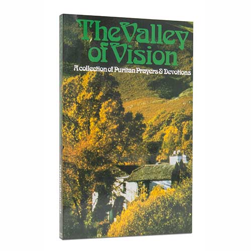 The Valley of Vision: A Collection of Puritan Prayers and Devotions –<em>by Arthur Bennett</em>