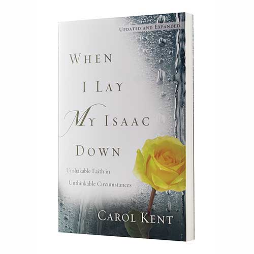 When I Lay My Isaac Down: Unshakable Faith in Unthinkable Circumstances -by <em>Carol Kent</em>