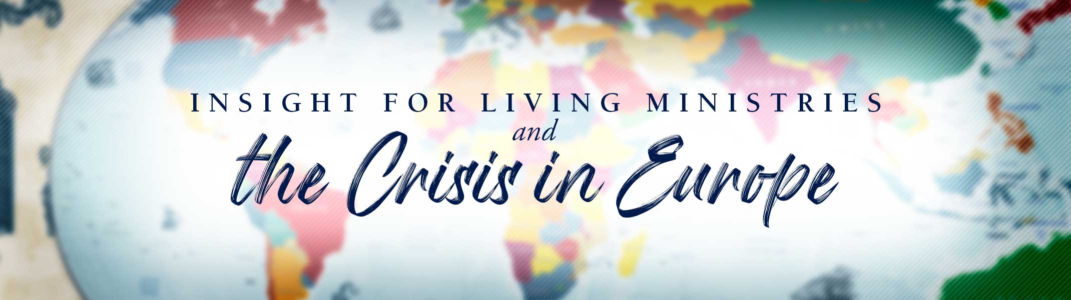 Insight for Living Ministries and the Crisis in Europe