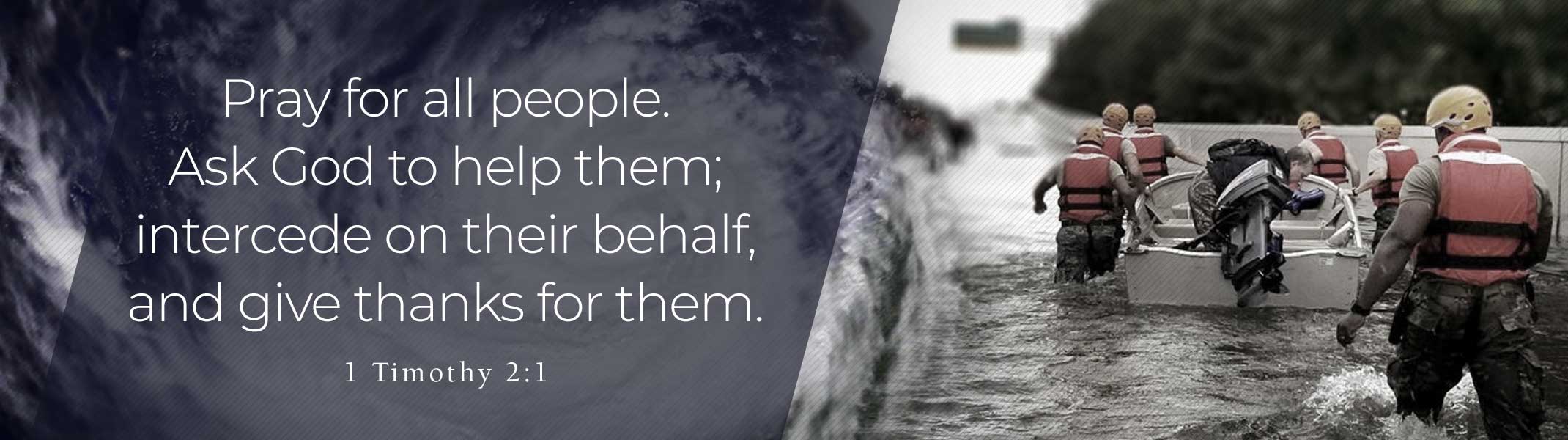 Pray for all people. Ask God to help them; intercede on their behalf, and give thanks for them. (1 Timothy 2:1)